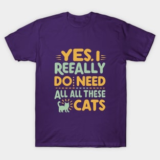 Yes I Really Do Need All These Cats T-Shirt